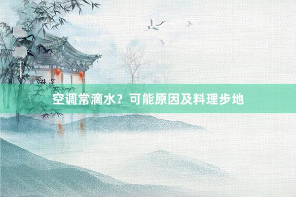 空调常滴水？可能原因及料理步地